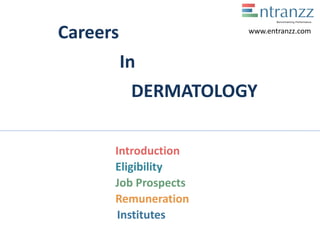 Careers
In
DERMATOLOGY
Introduction
Eligibility
Job Prospects
Remuneration
Institutes
www.entranzz.com
 