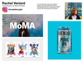 I am a creative designer working in the
fi
elds of
branding, print design, digital media, websites,
exhibition design and interiors. Working on all aspects
of the design process from concept through to
fi
nal
production with solid typography and craft skills.
Rachel Veniard
@madethought
Lead Designer at Made Thought
 