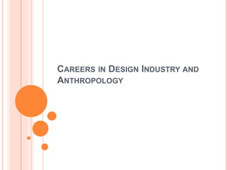 CAREERS IN DESIGN INDUSTRY AND
ANTHROPOLOGY
 