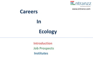 Careers
In
Ecology
Introduction
Job Prospects
Institutes
www.entranzz.com
 