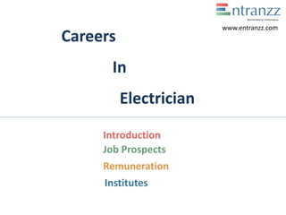 Careers
In
Electrician
Introduction
Job Prospects
Remuneration
Institutes
www.entranzz.com
 