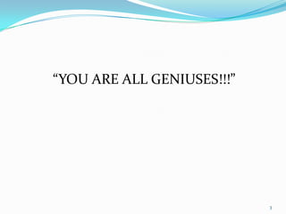 3“YOU ARE ALL GENIUSES!!!”