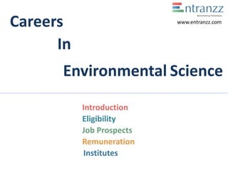 Careers
In
Environmental Science
Introduction
Eligibility
Job Prospects
Remuneration
Institutes
www.entranzz.com
 