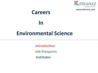 Careers
In
Environmental Science
Introduction
Job Prospects
Institutes
www.entranzz.com
 
