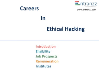 Careers
In
Ethical Hacking
Introduction
Eligibility
Job Prospects
Remuneration
Institutes
www.entranzz.com
 