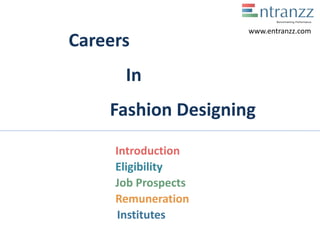 Careers
In
Fashion Designing
Introduction
Eligibility
Job Prospects
Remuneration
Institutes
www.entranzz.com
 