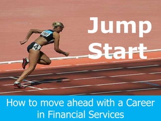 Jump Start How to move ahead with a Career in Financial Services 