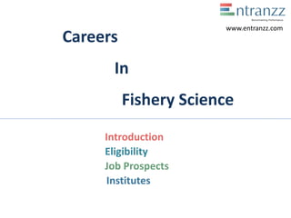 Careers
In
Fishery Science
Introduction
Eligibility
Job Prospects
Institutes
www.entranzz.com
 
