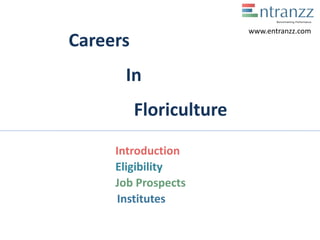 Careers
In
Floriculture
Introduction
Eligibility
Job Prospects
Institutes
www.entranzz.com
 