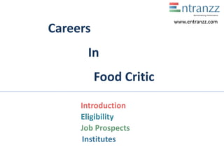 Careers
In
Food Critic
Introduction
Eligibility
Job Prospects
Institutes
www.entranzz.com
 