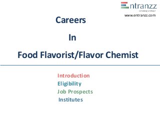 Careers
In
Food Flavorist/Flavor Chemist
Introduction
Eligibility
Job Prospects
Institutes
www.entranzz.com
 