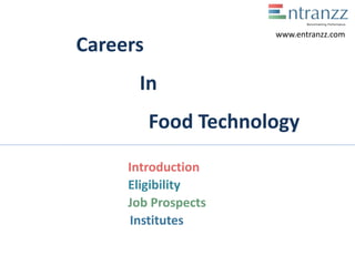 Careers
In
Food Technology
Introduction
Eligibility
Job Prospects
Institutes
www.entranzz.com
 