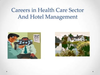 Careers in Health Care Sector
  And Hotel Management
 