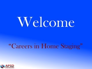 Welcome
“Careers in Home Staging”
 