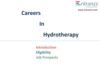 Careers
In
Hydrotherapy
Introduction
Eligibility
Job Prospects
www.entranzz.com
 