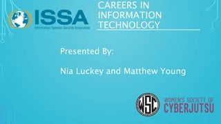 CAREERS IN
INFORMATION
TECHNOLOGY
Presented By:
Nia Luckey and Matthew Young
 