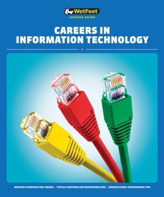 INDUSTRY OVERVIEW AND TRENDS ★ TYPICAL POSITIONS AND RESPONSIBILITIES ★ INSIDER SCOOP: INTERVIEWING TIPS
CAREERS IN
INFORMATION TECHNOLOGY
insider guide
★★
 