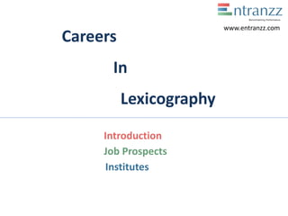 Careers
In
Lexicography
Introduction
Job Prospects
Institutes
www.entranzz.com
 