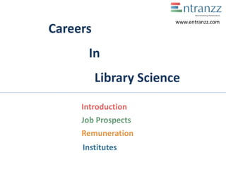 Careers
In
Library Science
Introduction
Job Prospects
Remuneration
Institutes
www.entranzz.com
 