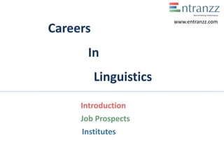 Careers
In
Linguistics
Introduction
Job Prospects
Institutes
www.entranzz.com
 