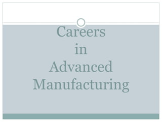 Careers
in
Advanced
Manufacturing
 