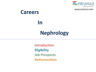 Careers
In
Nephrology
Introduction
Eligibility
Job Prospects
Remuneration
www.entranzz.com
 