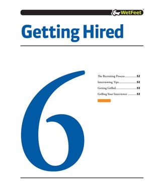 The Recruiting Process.................52
Interviewing Tips.........................52
Getting Grilled.............................53
Grilling Your Interviewer.............53
GettingHired
6
 