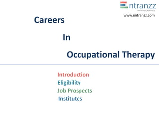 Careers
In
Occupational Therapy
Introduction
Eligibility
Job Prospects
Institutes
www.entranzz.com
 