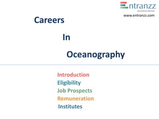Careers
In
Oceanography
Introduction
Eligibility
Job Prospects
Remuneration
Institutes
www.entranzz.com
 