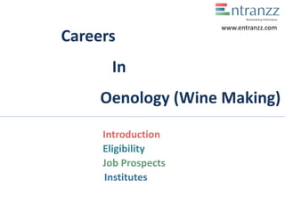 Careers
In
Oenology (Wine Making)
Introduction
Eligibility
Job Prospects
Institutes
www.entranzz.com
 