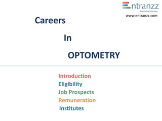 Careers
In
OPTOMETRY
Introduction
Eligibility
Job Prospects
Remuneration
Institutes
www.entranzz.com
 