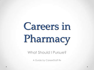 Careers in
Pharmacy
What Should I Pursue?

  A Guide by CareerStaff Rx
 