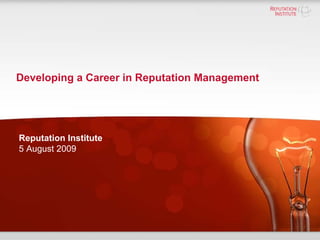 Developing a Career in Reputation Management




Reputation Institute
5 August 2009
 