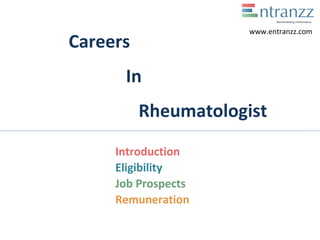 Careers
In
Rheumatologist
Introduction
Eligibility
Job Prospects
Remuneration
www.entranzz.com
 