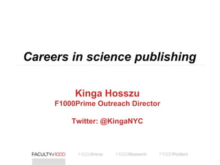 Kinga Hosszu
F1000Prime Outreach Director
Twitter: @KingaNYC
Careers in science publishing
 
