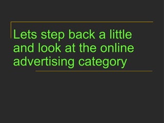 Lets step back a little and look at the online advertising category   