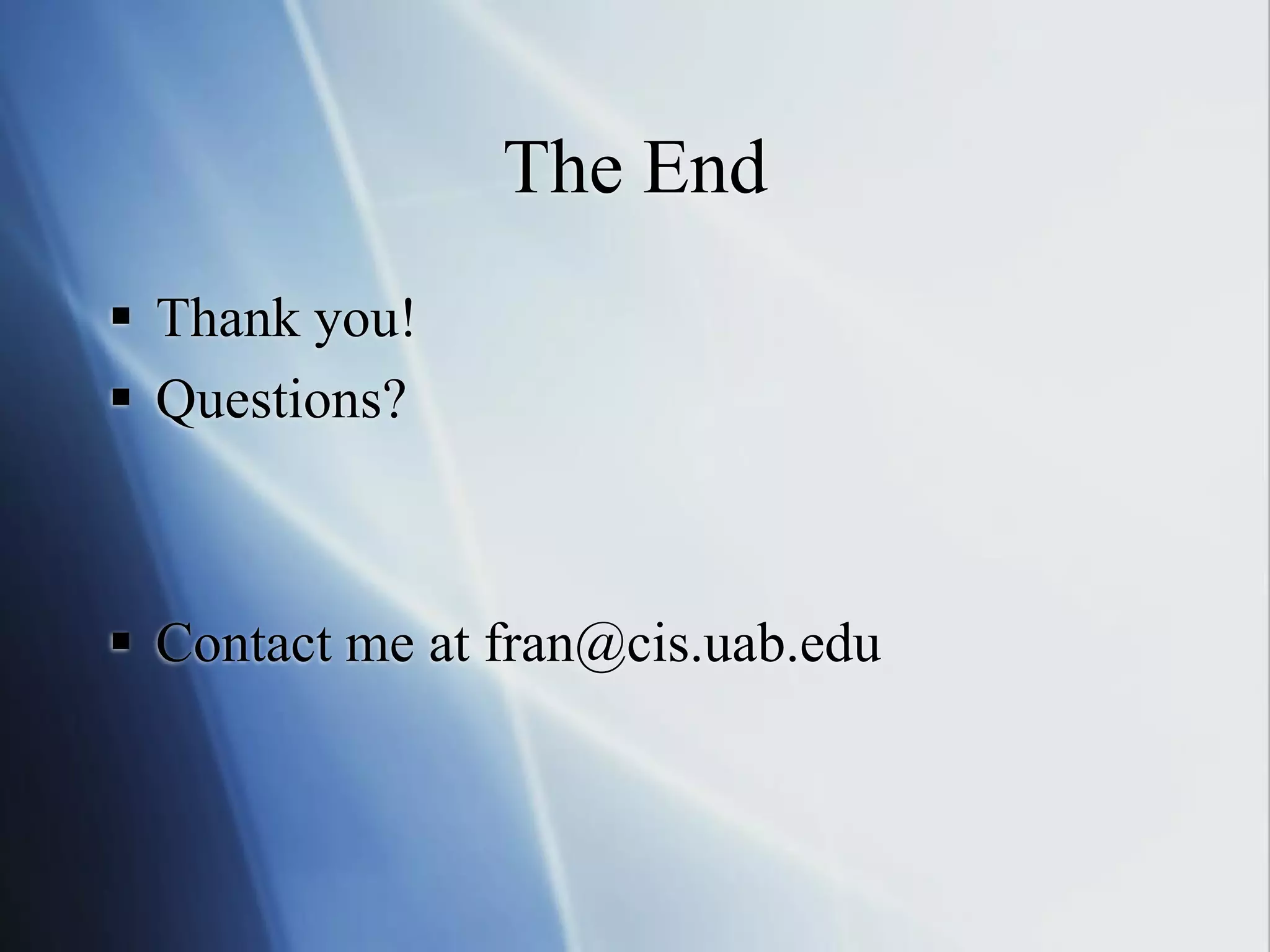 The End
 Thank you!
 Questions?
 Contact me at fran@cis.uab.edu
 
