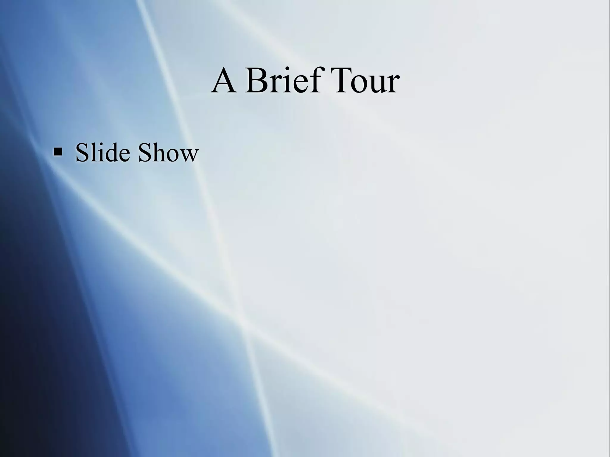 A Brief Tour
 Slide Show
 