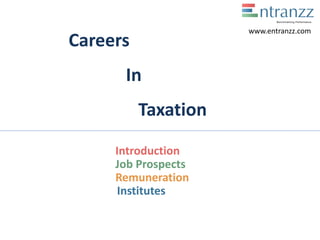 Careers
In
Taxation
Introduction
Job Prospects
Remuneration
Institutes
www.entranzz.com
 
