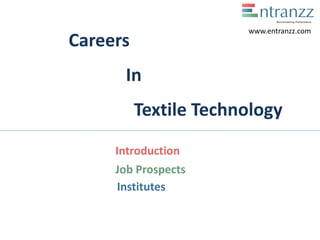 Careers
In
Textile Technology
Introduction
Job Prospects
Institutes
www.entranzz.com
 