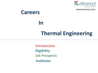 Careers
In
Thermal Engineering
Introduction
Eligibility
Job Prospects
Institutes
www.entranzz.com
 