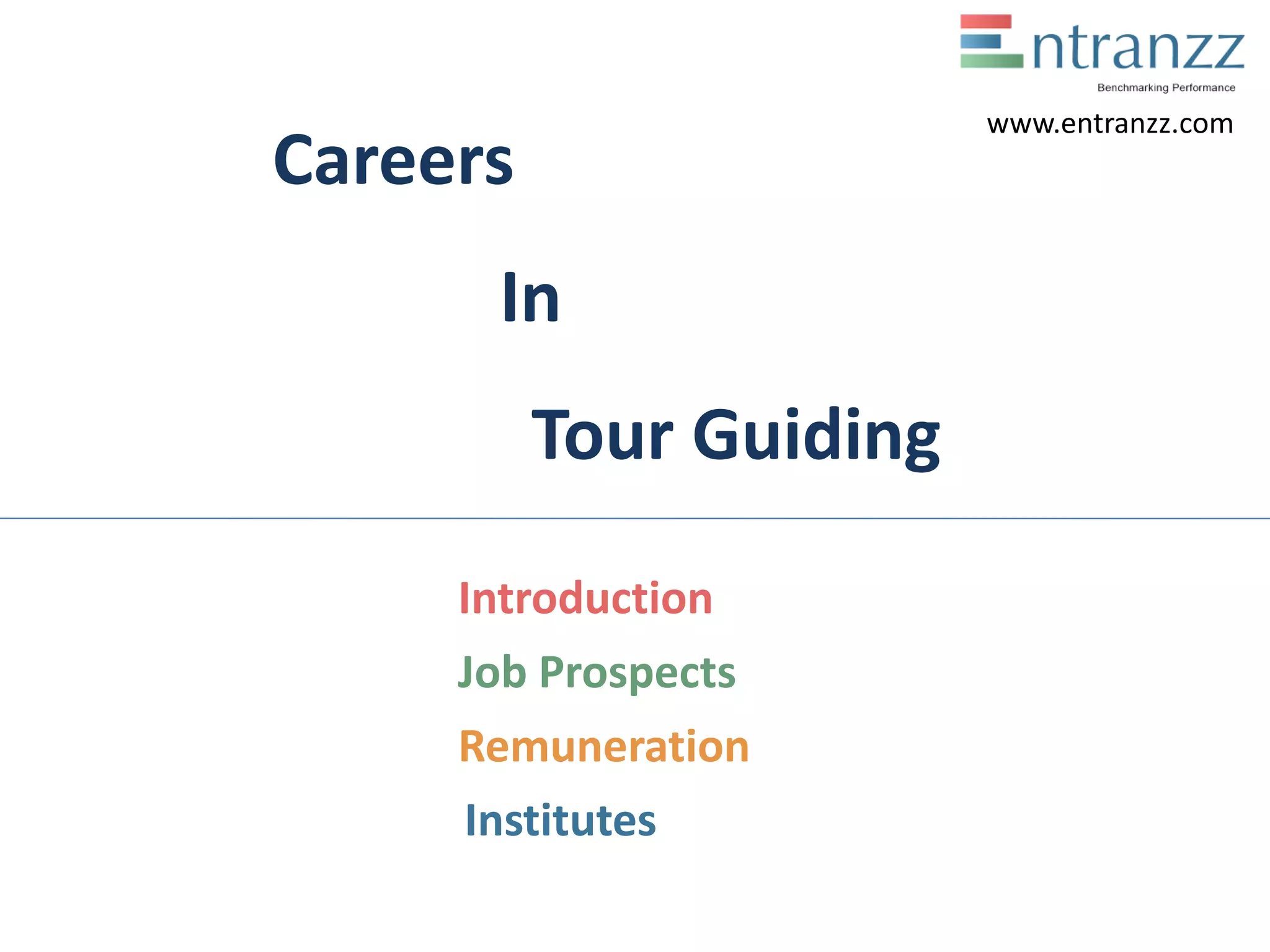 Careers
In
Tour Guiding
Introduction
Job Prospects
Remuneration
Institutes
www.entranzz.com