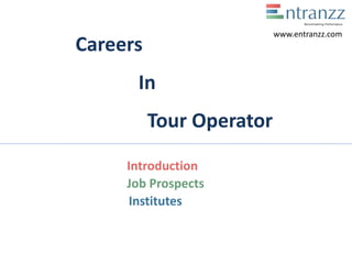 Careers
In
Tour Operator
Introduction
Job Prospects
Institutes
www.entranzz.com
 