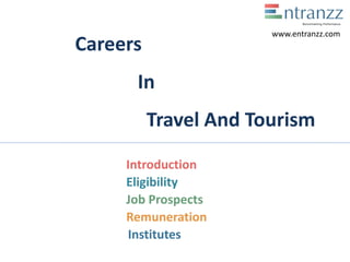 Careers
In
Travel And Tourism
Introduction
Eligibility
Job Prospects
Remuneration
Institutes
www.entranzz.com
 