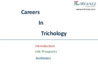 Careers
In
Trichology
Introduction
Job Prospects
Institutes
www.entranzz.com
 