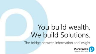 You build wealth.
We build Solutions.
The bridge between information and insight
 