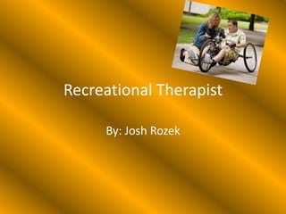 Recreational Therapist By: Josh Rozek 