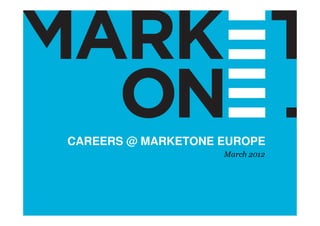 CAREERS @
                                  MARKETONE EUROPE




                      Or really
 CAREERS @ MARKETONE EUROPE
                            make
                           March 2012
                            a splash
                            like this

Copyright MarketOne 2012                         1
 