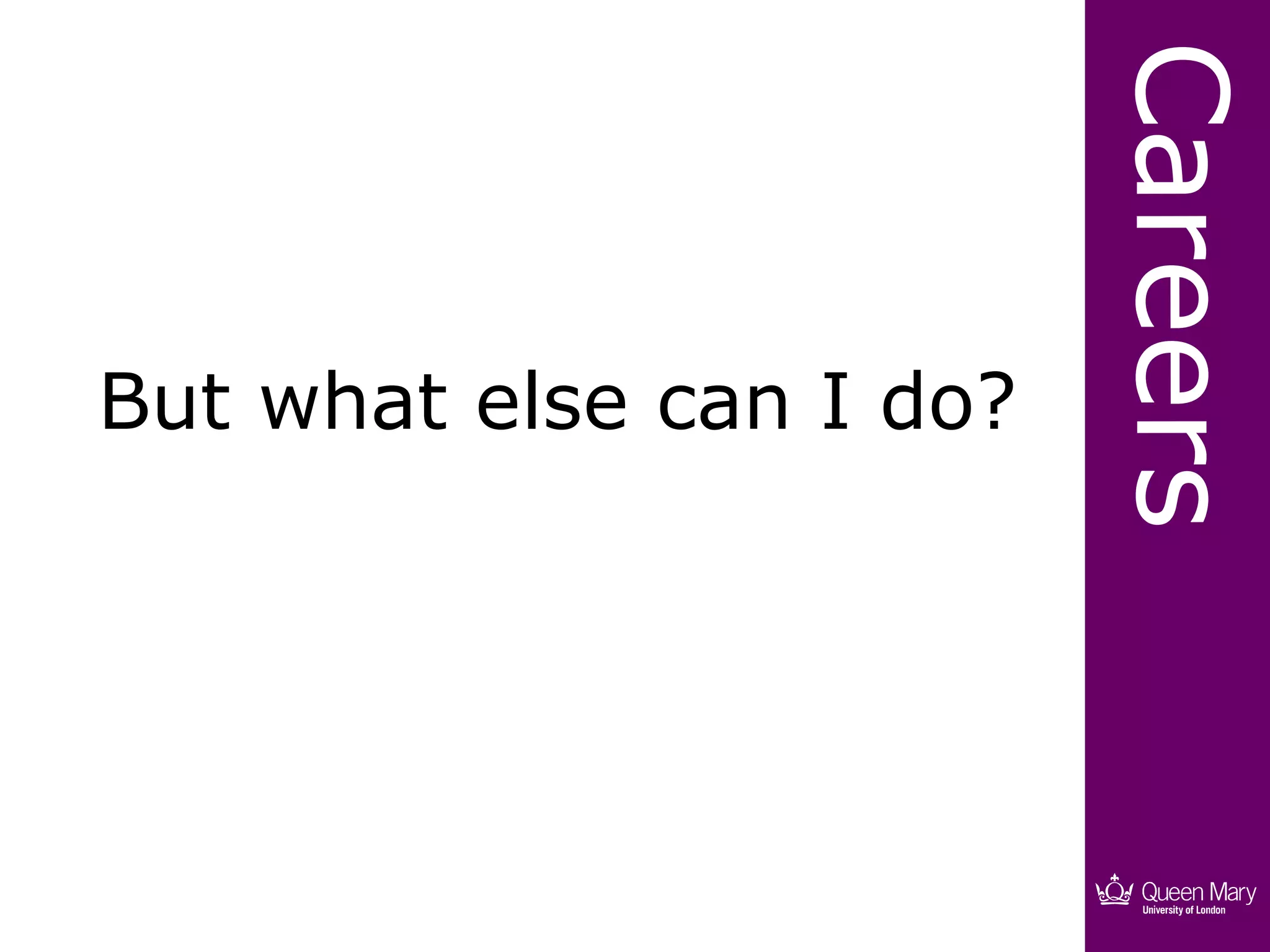 Careers
But what else can I do?
 