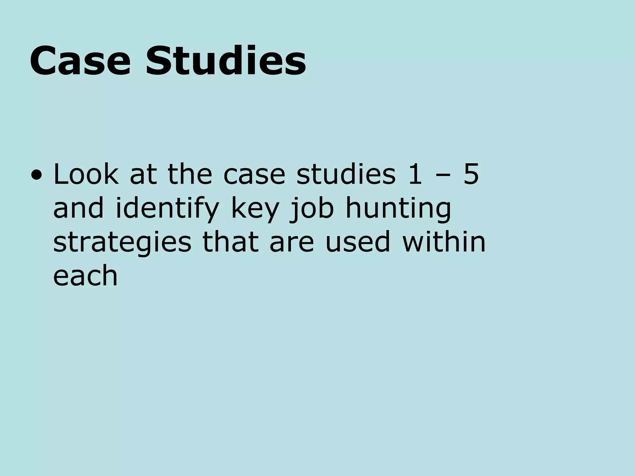 Case Studies

• Look at the case studies 1 – 5
  and identify key job hunting
  strategies that are used within
  each
 